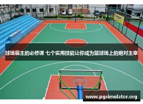 球场霸主的必修课 七个实用技能让你成为篮球场上的绝对主宰
