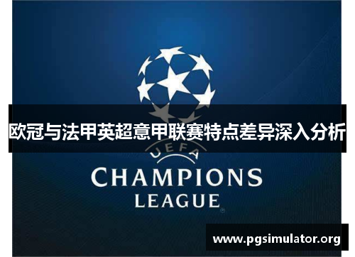 欧冠与法甲英超意甲联赛特点差异深入分析