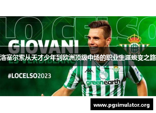 洛塞尔索从天才少年到欧洲顶级中场的职业生涯蜕变之路