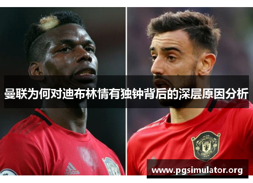 曼联为何对迪布林情有独钟背后的深层原因分析