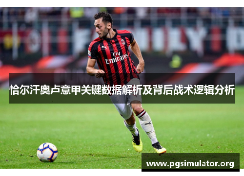 恰尔汗奥卢意甲关键数据解析及背后战术逻辑分析